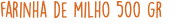 farinha de milho 500 gr