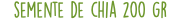 semente de chia 200 gr