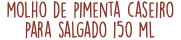molho de pimenta caseiro para salgado 150 ml 